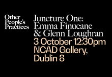 Other People’s Practices (OPP) Juncture One artist in residence talks event with Emma Finucane and Glenn Loughran.