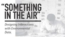 Something In The Air: Design Interactions with Environmental Data.