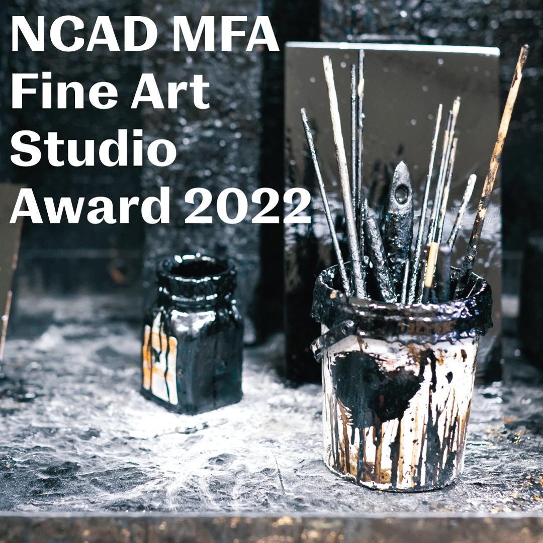 NCAD MFA Fine Art Studio Award- 2022